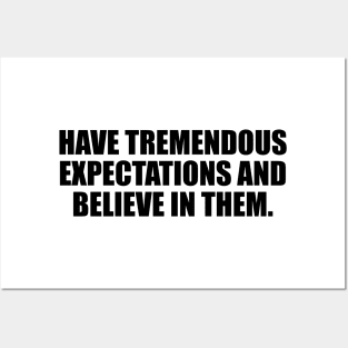 Have tremendous expectations and believe in them Posters and Art